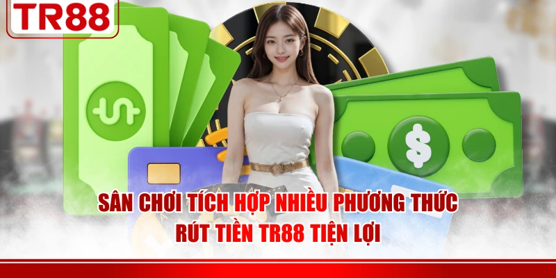 Sân chơi tích hợp nhiều phương thức rút tiền TR88 tiện lợi