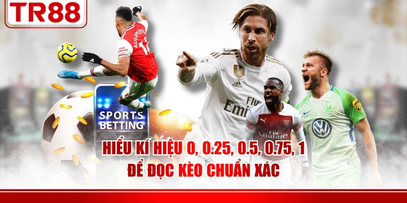Hiểu kí hiệu 0, 0.25, 0.5, 0.75, 1 để đọc kèo chuẩn xác