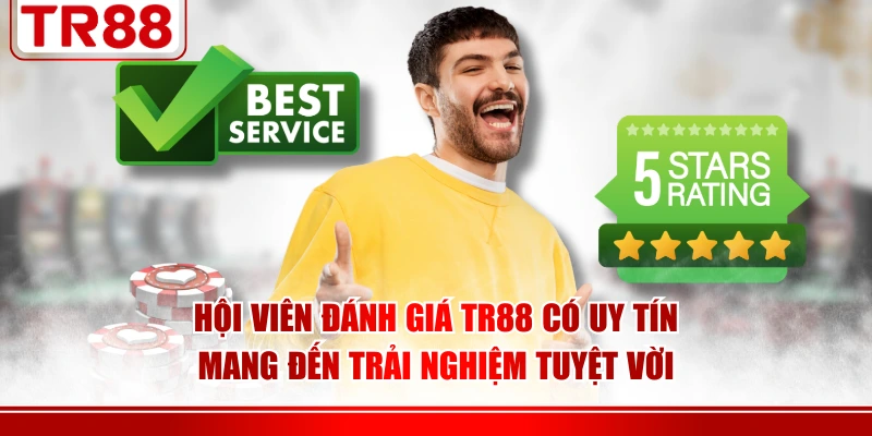Hội viên đánh giá TR88 có uy tín, mang đến trải nghiệm tuyệt vời