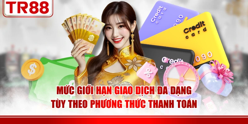 Mức giới hạn giao dịch đa dạng tùy theo phương thức thanh toán