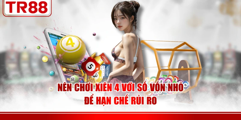 Nên chơi xiên 4 với số vốn nhỏ để hạn chế rủi ro