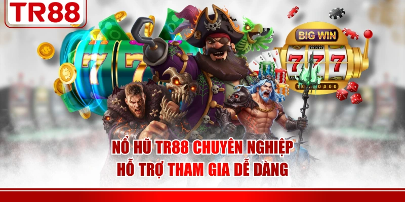Nổ hũ TR88 chuyên nghiệp hỗ trợ tham gia dễ dàng